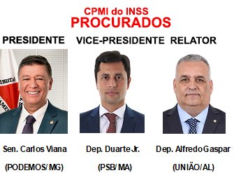 CPMI INSS/ PROCURADOS: PRESIDENTE, VICE-PRESIDENTE E RELATOR!!